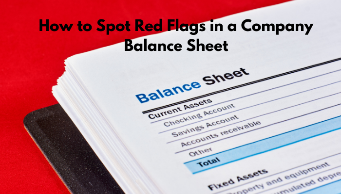 How to Spot Red Flags in a Company Balance Sheet?