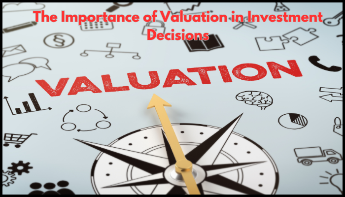 The Importance of Valuation in Investment Decisions